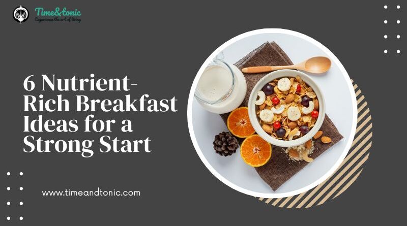 6 Nutrient-Rich Breakfast Ideas for a Strong Start
