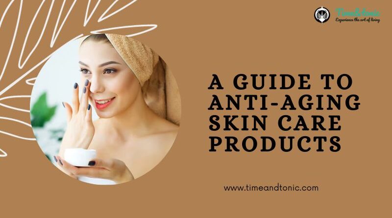 A Guide to Anti-Aging Skin Care Products