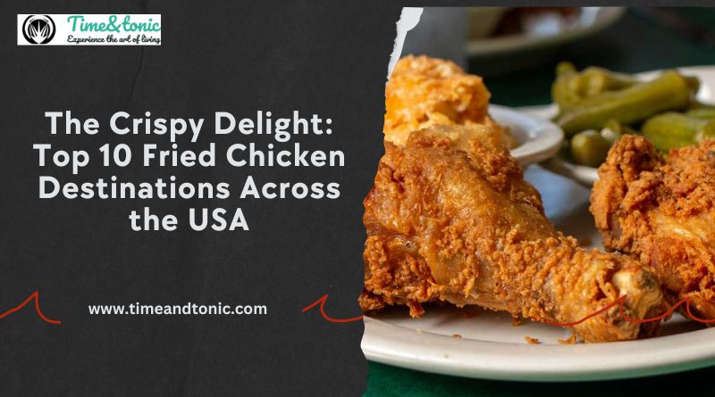 The Crispy Delight: Top 10 Fried Chicken Destinations Across the USA