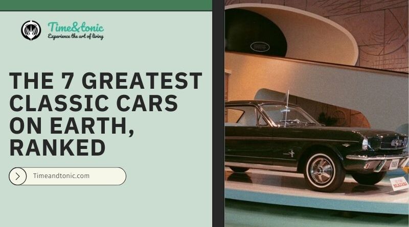 The 7 Greatest Classic Cars on Earth, Ranked