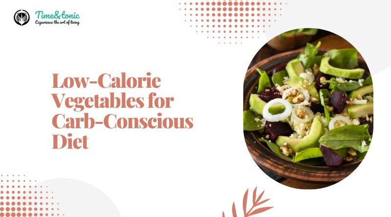 Low-Calorie Vegetables for Carb-Conscious Diet