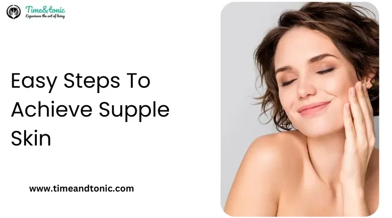 Easy Steps To Achieve Supple Skin
