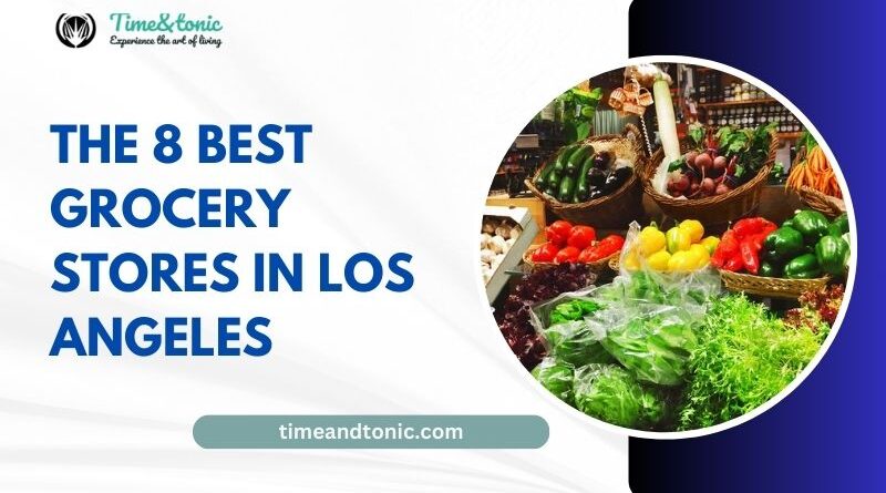 The 8 Best Grocery Stores in Los Angeles
