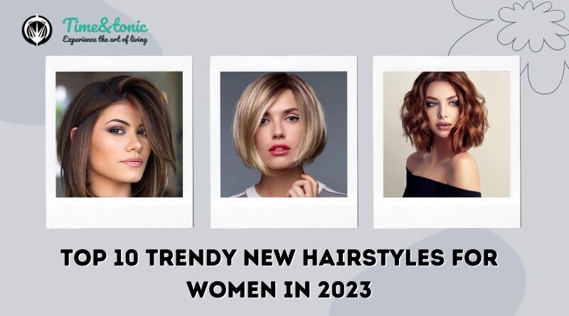 Top 10 Trendy New Hairstyles for Women in 2023